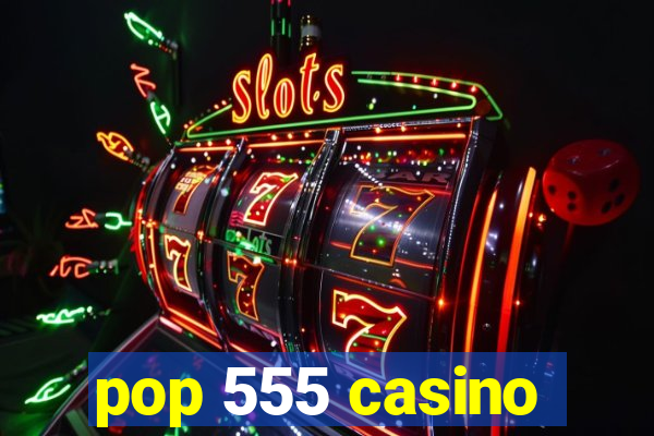 pop 555 casino